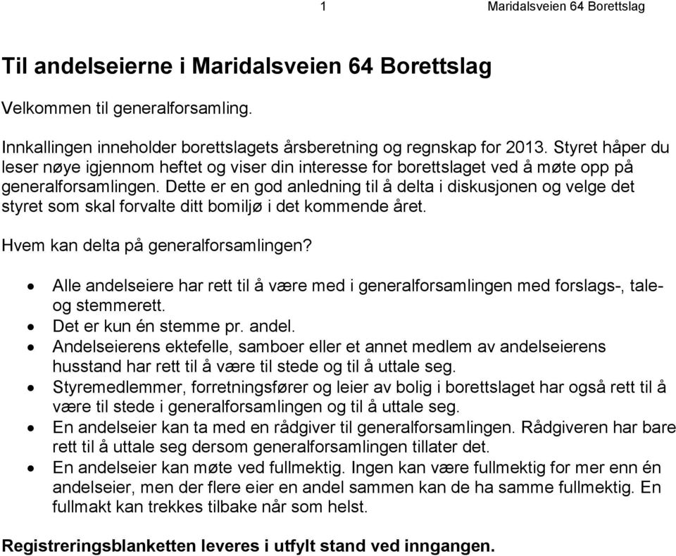 Dette er en god anledning til å delta i diskusjonen og velge det styret som skal forvalte ditt bomiljø i det kommende året. Hvem kan delta på generalforsamlingen?