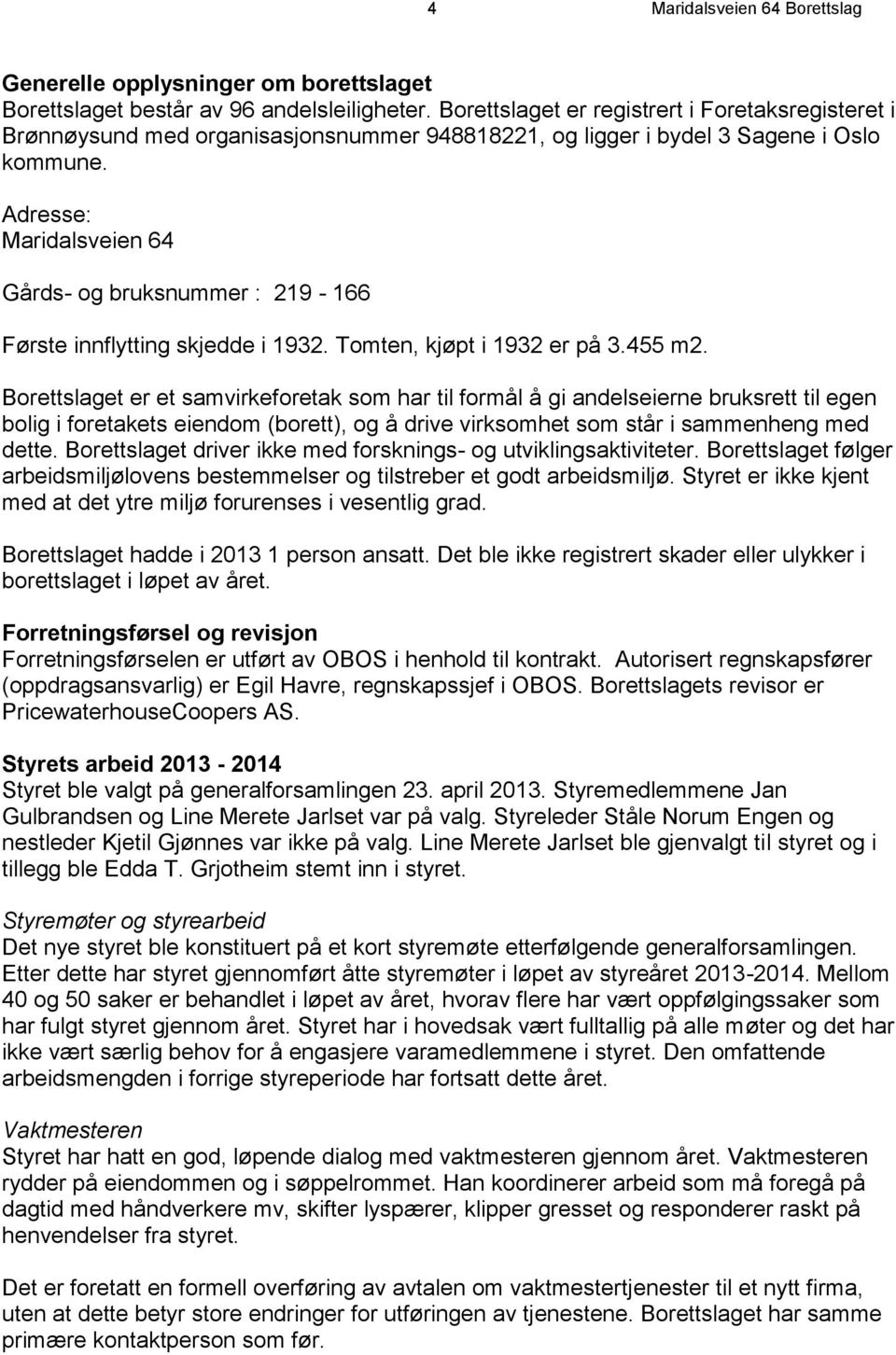 Adresse: Maridalsveien 64 Gårds- og bruksnummer : 219-166 Første innflytting skjedde i 1932. Tomten, kjøpt i 1932 er på 3.455 m2.