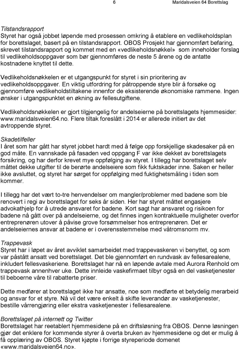 antatte kostnadene knyttet til dette. Vedlikeholdsnøkkelen er et utgangspunkt for styret i sin prioritering av vedlikeholdsoppgaver.