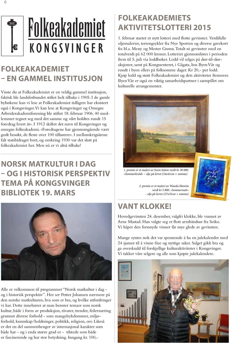 40 medlemmer tegnet seg med det samme og «det holdtes rundt 15 foredrag hvert år». I 1912 skiftet det navn til Kongsvinger og omegns folkeakademi.