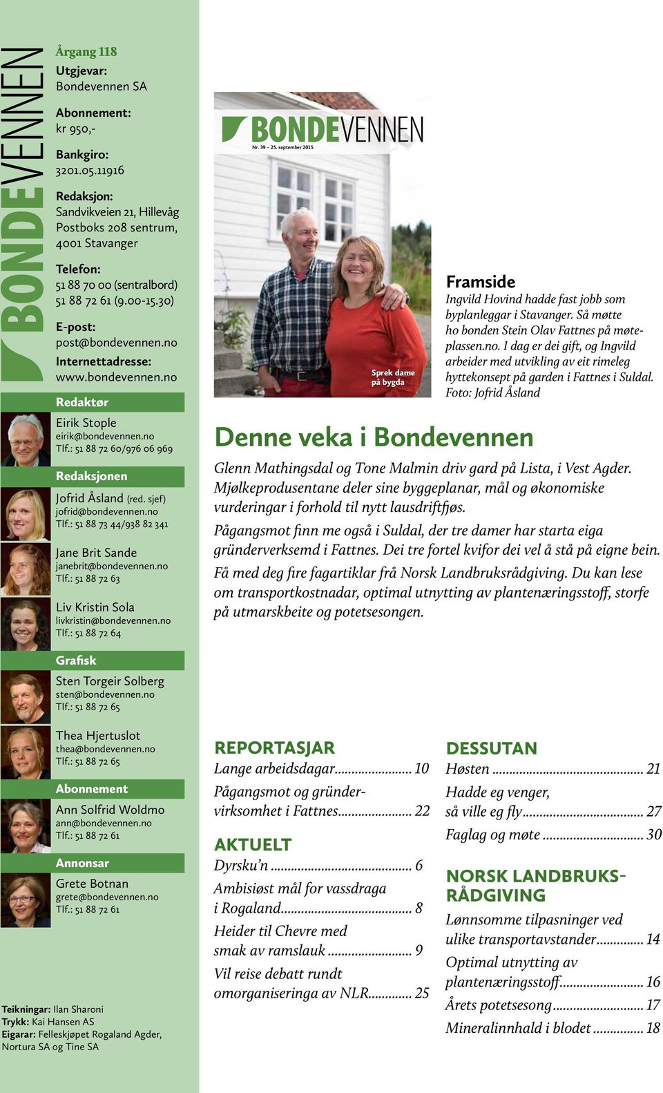 bondevennen.no Redaktør Eirik Stople eirik@bondevennen.no Tlf.: 51 88 72 60/976 06 969 Redaksjonen Jofrid Åsland (red. sjef) jofrid@bondevennen.no Tlf.: 51 88 73 44/938 82 341 Jane Brit Sande janebrit@bondevennen.