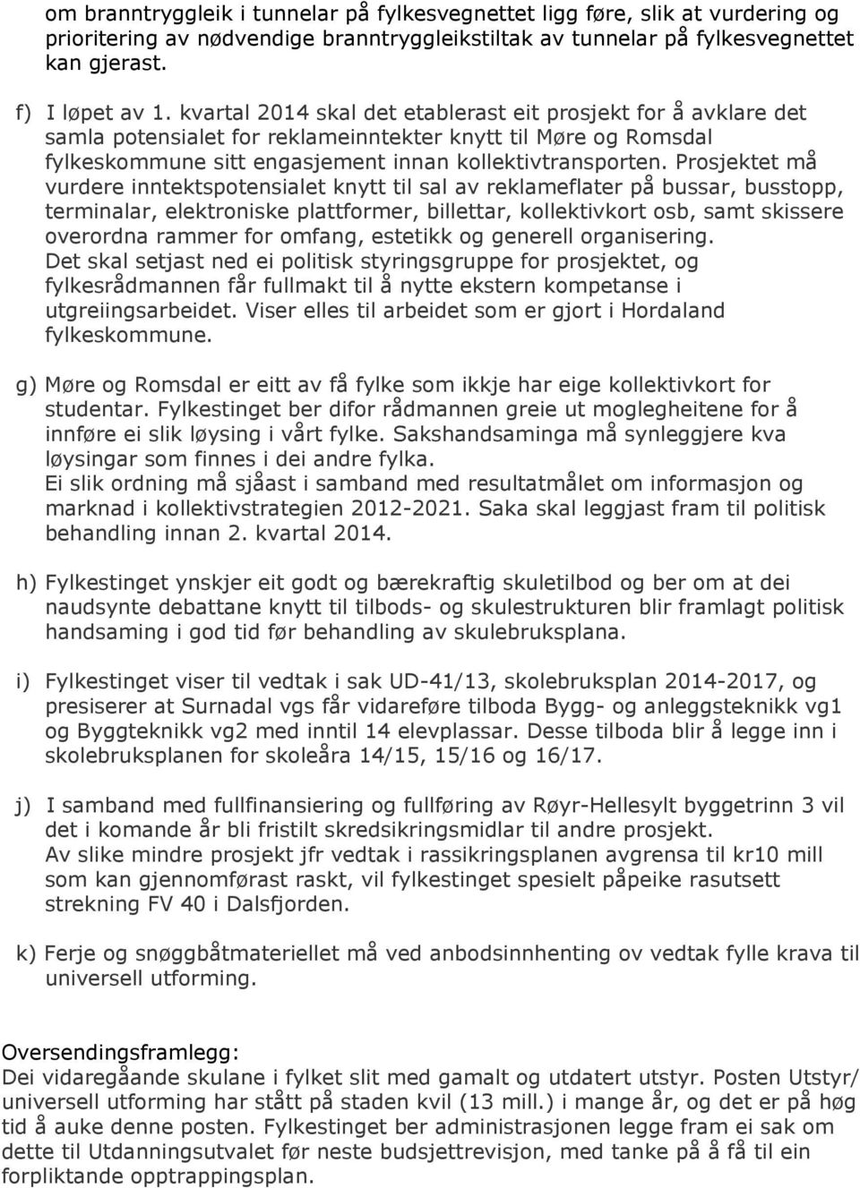 Prosjektet må vurdere inntektspotensialet knytt til sal av reklameflater på bussar, busstopp, terminalar, elektroniske plattformer, billettar, kollektivkort osb, samt skissere overordna rammer for