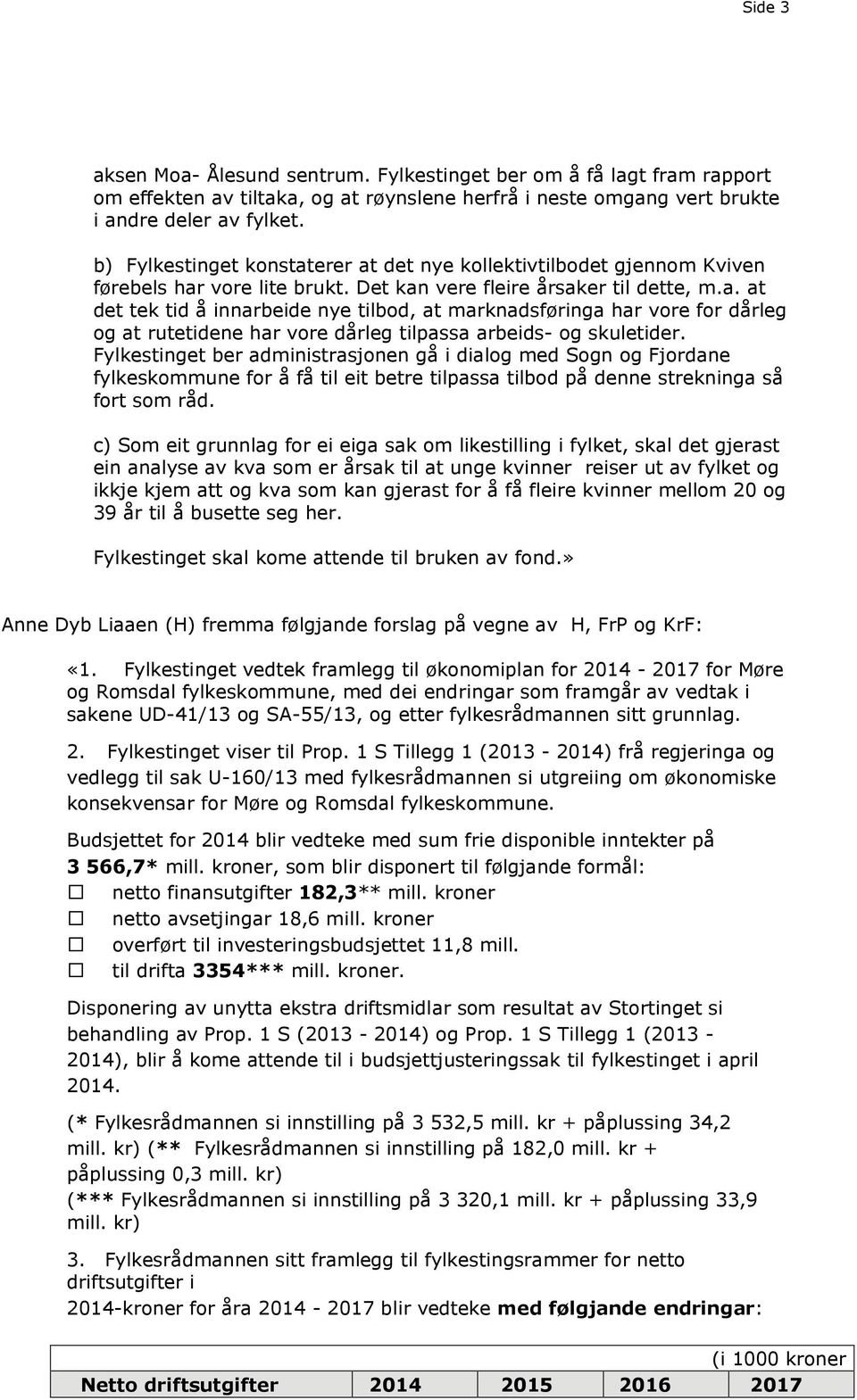 Fylkestinget ber administrasjonen gå i dialog med Sogn og Fjordane fylkeskommune for å få til eit betre tilpassa tilbod på denne strekninga så fort som råd.