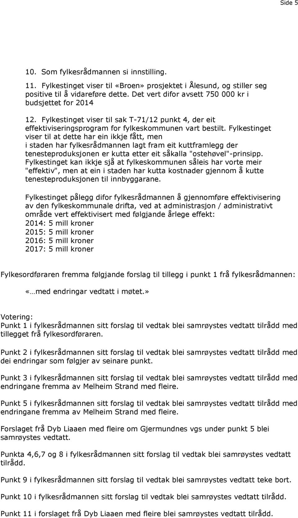 Fylkestinget viser til at dette har ein ikkje fått, men i staden har fylkesrådmannen lagt fram eit kuttframlegg der tenesteproduksjonen er kutta etter eit såkalla "ostehøvel"-prinsipp.