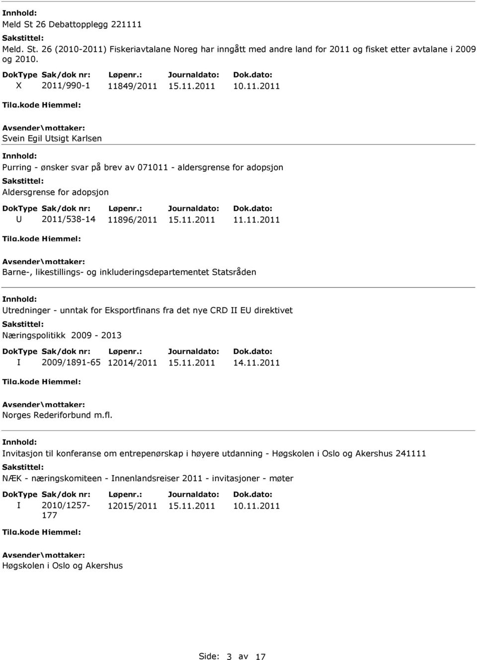 inkluderingsdepartementet Statsråden tredninger - unntak for Eksportfinans fra det nye CRD E direktivet Næringspolitikk 2009-2013 2009/1891-65 12014/2011 14.11.2011 Norges Rederiforbund m.fl.