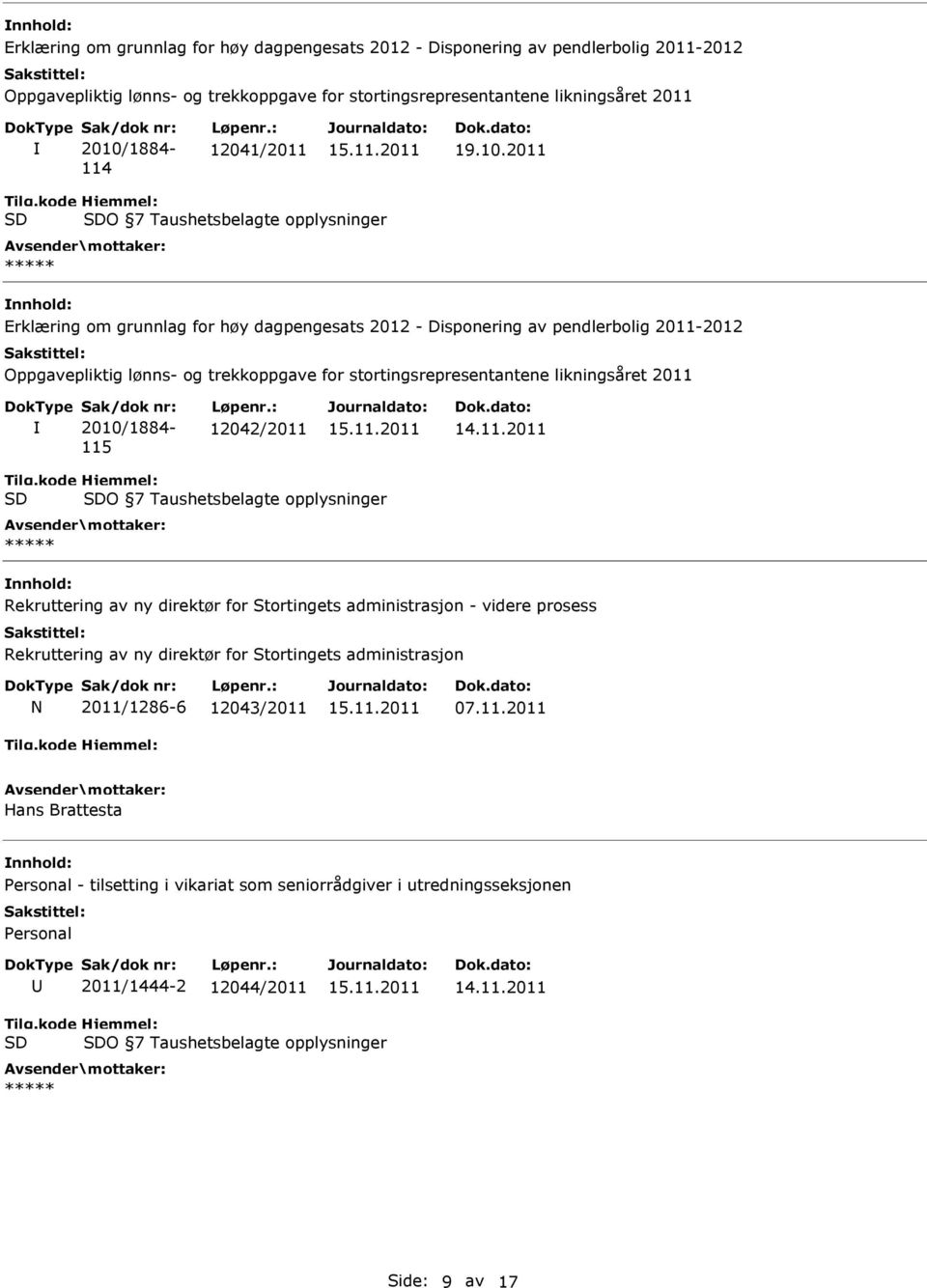 2011 O 7 Taushetsbelagte opplysninger Erklæring om grunnlag for høy dagpengesats 2012 - Disponering av pendlerbolig 2011-2012 Oppgavepliktig lønns- og trekkoppgave for stortingsrepresentantene