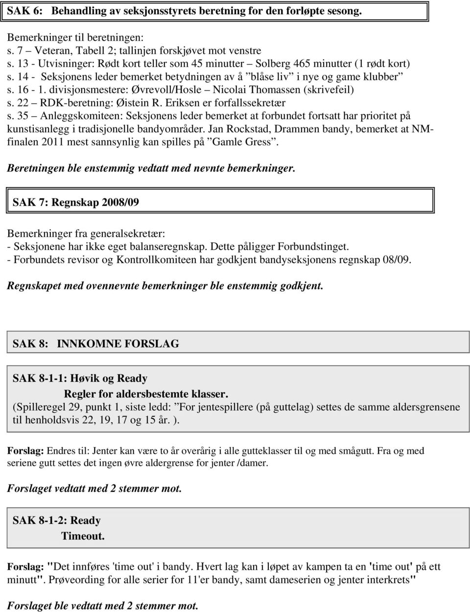 divisjonsmestere: Øvrevoll/Hosle Nicolai Thomassen (skrivefeil) s. 22 RDK-beretning: Øistein R. Eriksen er forfallssekretær s.