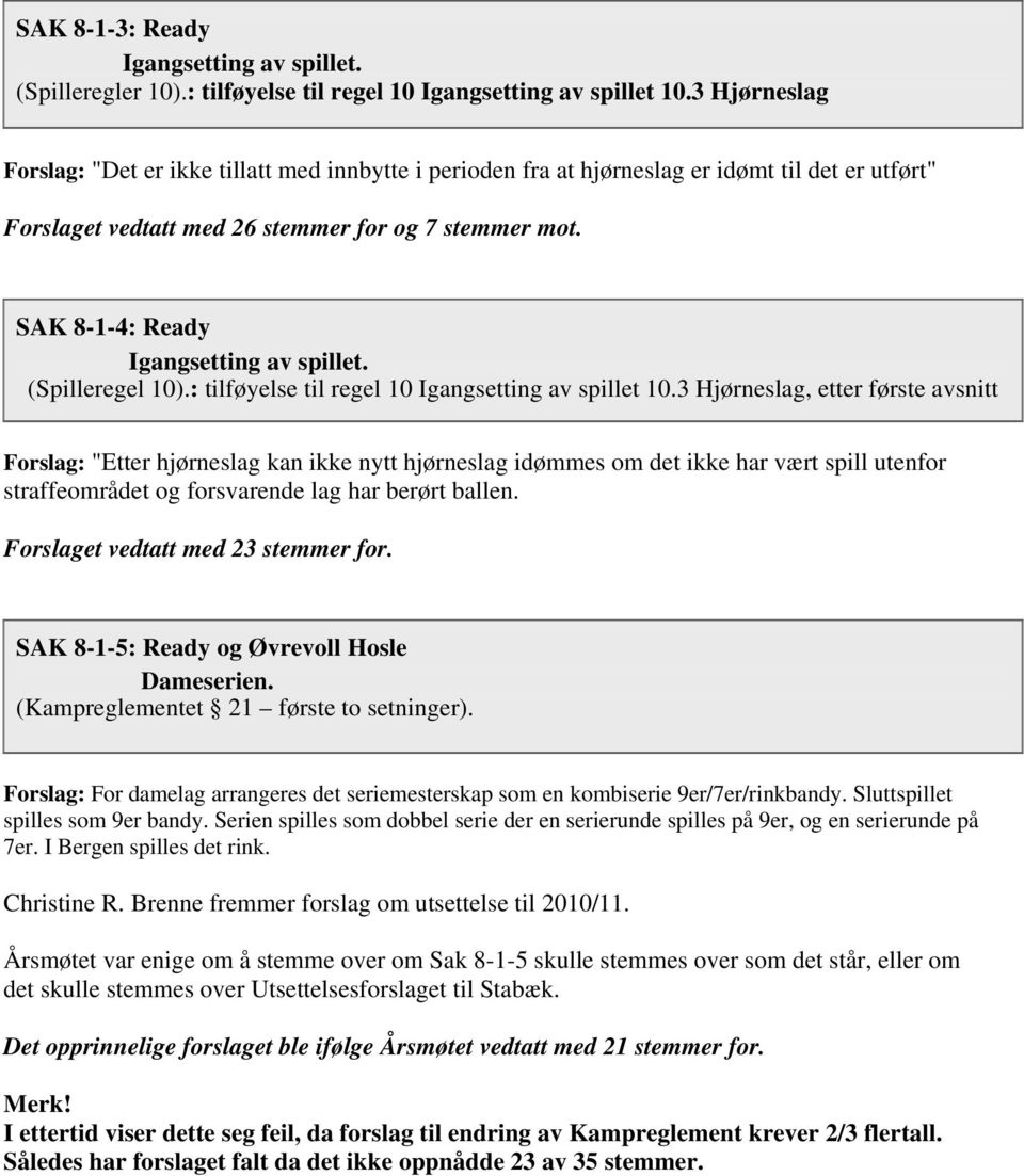 SAK 8-1-4: Ready Igangsetting av spillet. (Spilleregel 10).: tilføyelse til regel 10 Igangsetting av spillet 10.