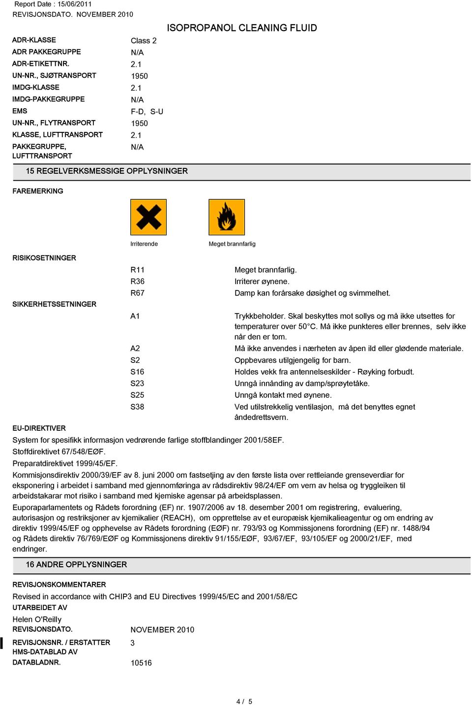 EU-DIREKTIVER R11 R36 R67 A1 A2 S2 S16 S23 S25 S38 Trykkbeholder. Skal beskyttes mot sollys og må ikke utsettes for temperaturer over 50 C. Må ikke punkteres eller brennes, selv ikke når den er tom.