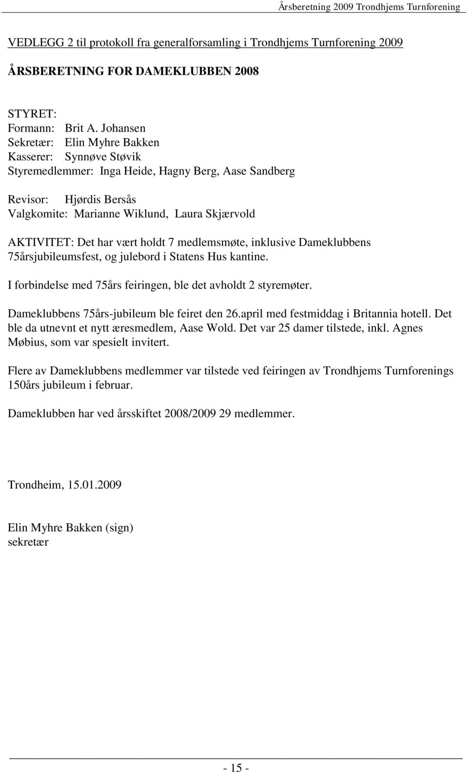 Det har vært holdt 7 medlemsmøte, inklusive Dameklubbens 75årsjubileumsfest, og julebord i Statens Hus kantine. I forbindelse med 75års feiringen, ble det avholdt 2 styremøter.