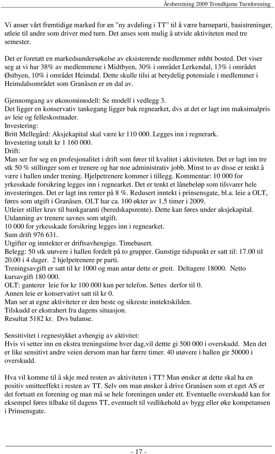 Det viser seg at vi har 38% av medlemmene i Midtbyen, 30% i området Lerkendal, 13% i området Østbyen, 10% i området Heimdal.