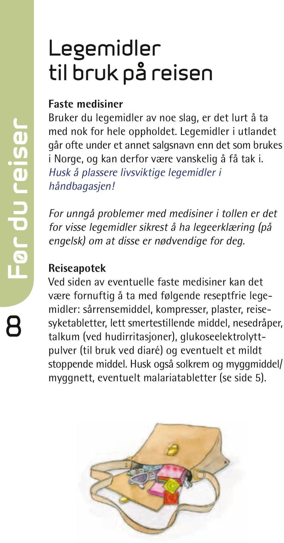 For unngå problemer med medisiner i tollen er det for visse legemidler sikrest å ha legeerklæring (på engelsk) om at disse er nødvendige for deg.