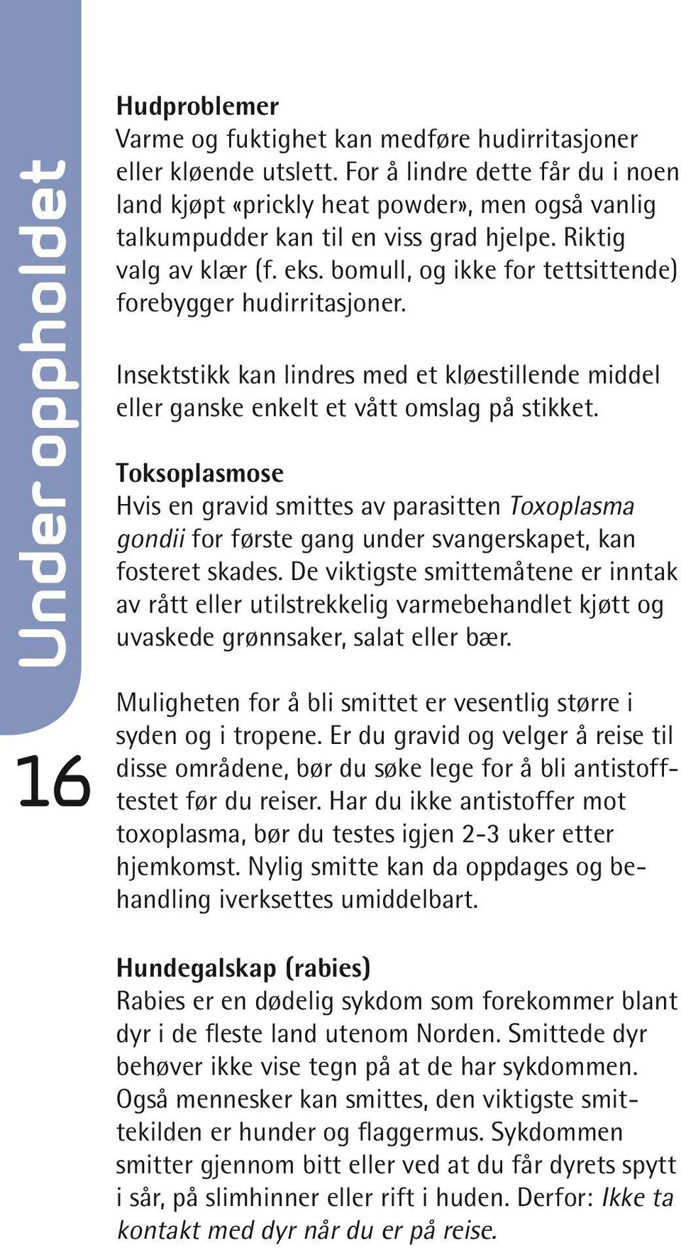 bomull, og ikke for tettsittende) forebygger hudirritasjoner. Insektstikk kan lindres med et kløestillende middel eller ganske enkelt et vått omslag på stikket.