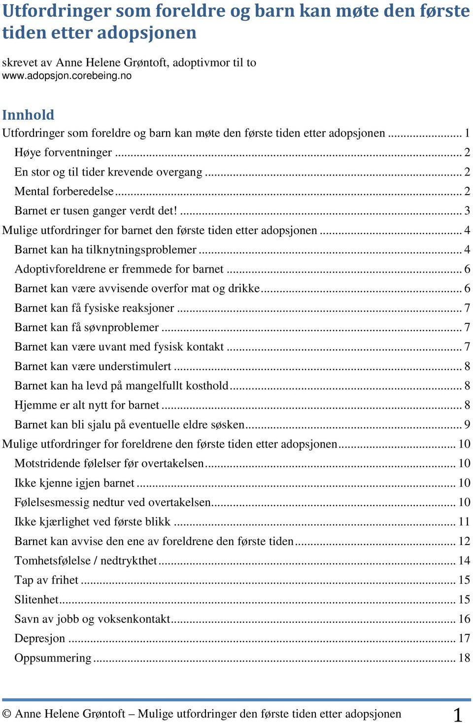 .. 2 Barnet er tusen ganger verdt det!... 3 Mulige utfordringer for barnet den første tiden etter adopsjonen... 4 Barnet kan ha tilknytningsproblemer... 4 Adoptivforeldrene er fremmede for barnet.