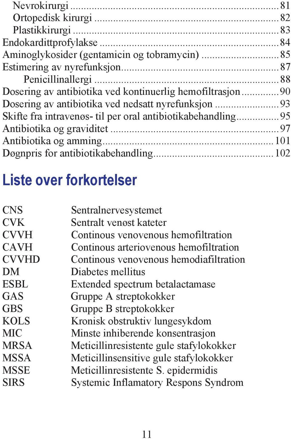 ..95 Antibiotika og graviditet...97 Antibiotika og amming...101 Døgnpris for antibiotikabehandling.