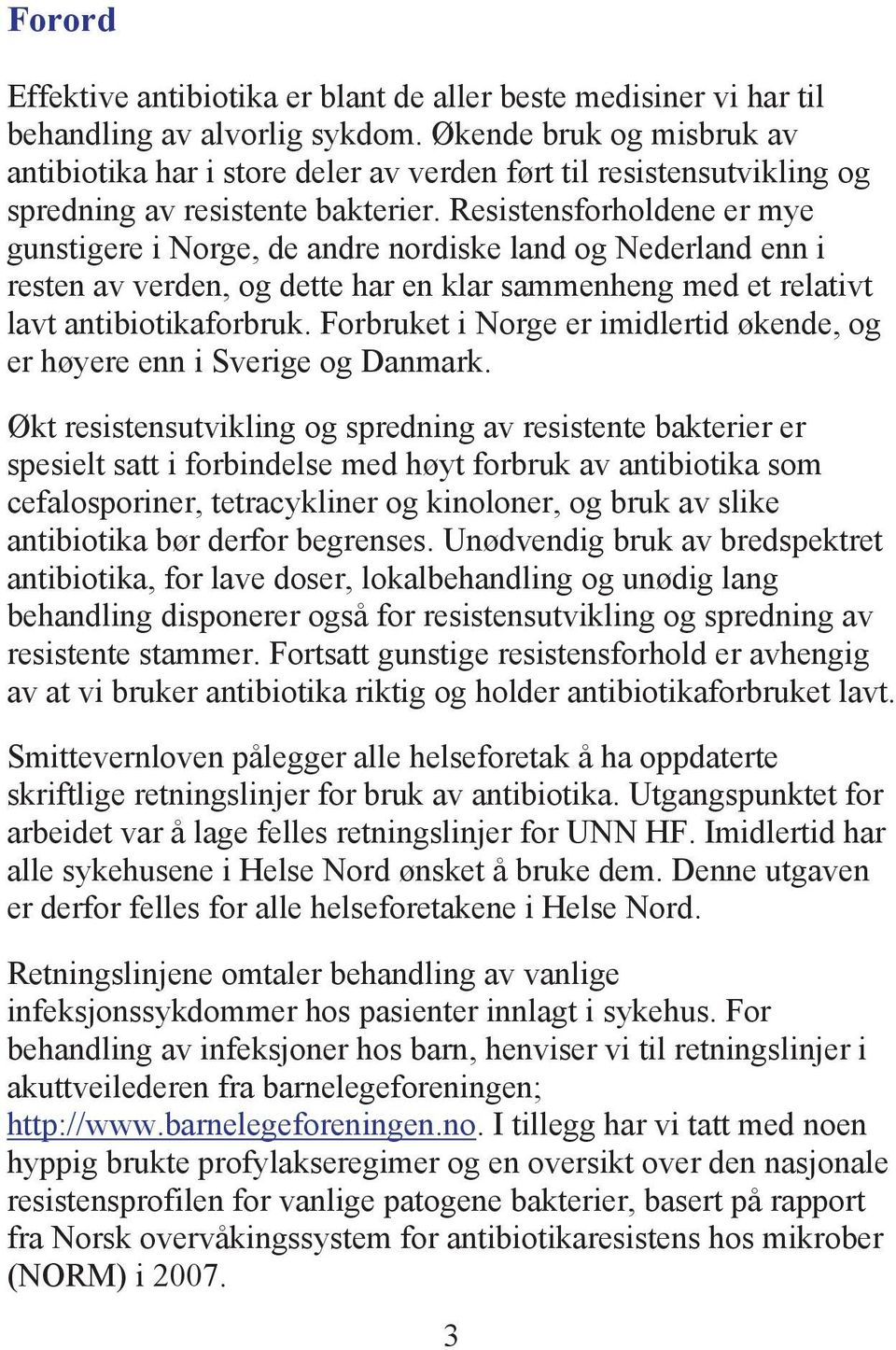 Resistensforholdene er mye gunstigere i Norge, de andre nordiske land og Nederland enn i resten av verden, og dette har en klar sammenheng med et relativt lavt antibiotikaforbruk.