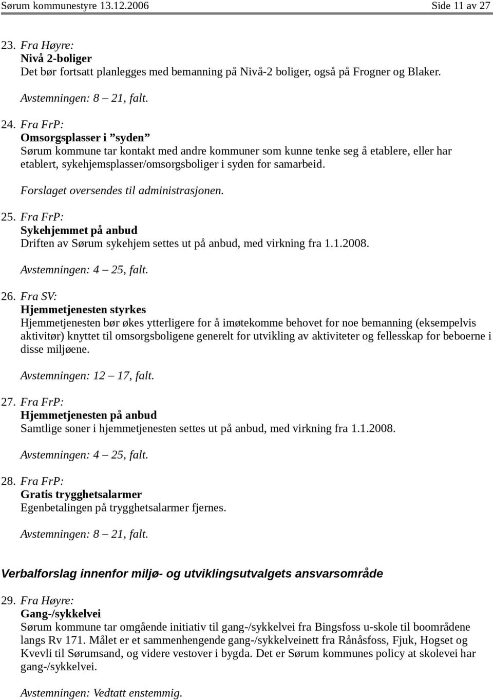 Forslaget oversendes til administrasjonen. 25. Fra FrP: Sykehjemmet på anbud Driften av Sørum sykehjem settes ut på anbud, med virkning fra 1.1.2008. 26.