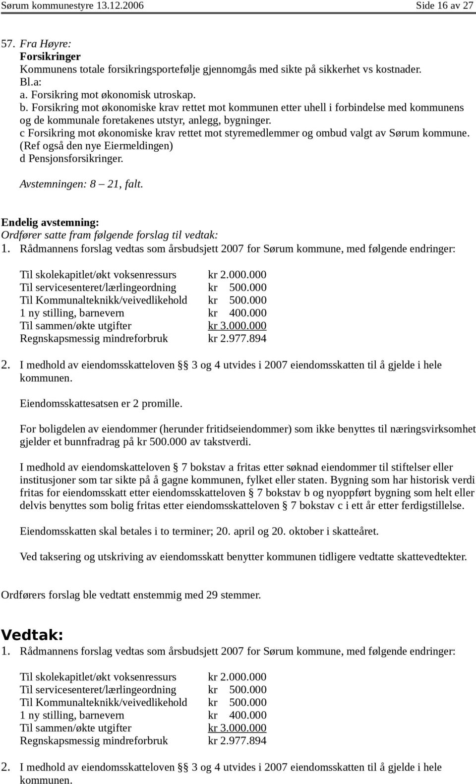 c Forsikring mot økonomiske krav rettet mot styremedlemmer og ombud valgt av Sørum kommune. (Ref også den nye Eiermeldingen) d Pensjonsforsikringer. Avstemningen: 8 21, falt.