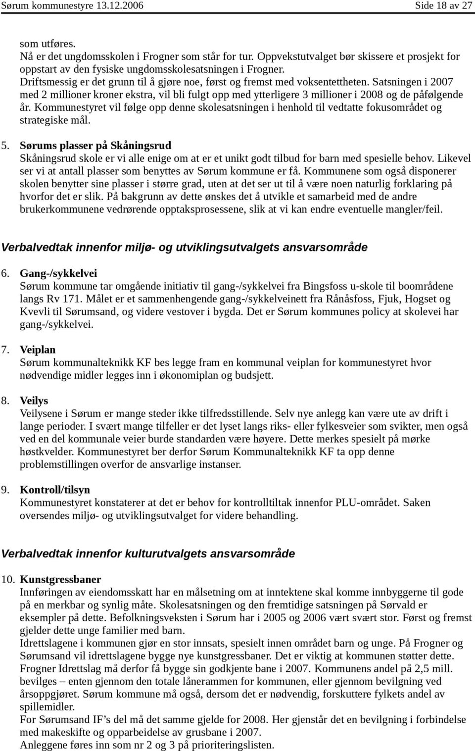 Satsningen i 2007 med 2 millioner kroner ekstra, vil bli fulgt opp med ytterligere 3 millioner i 2008 og de påfølgende år.