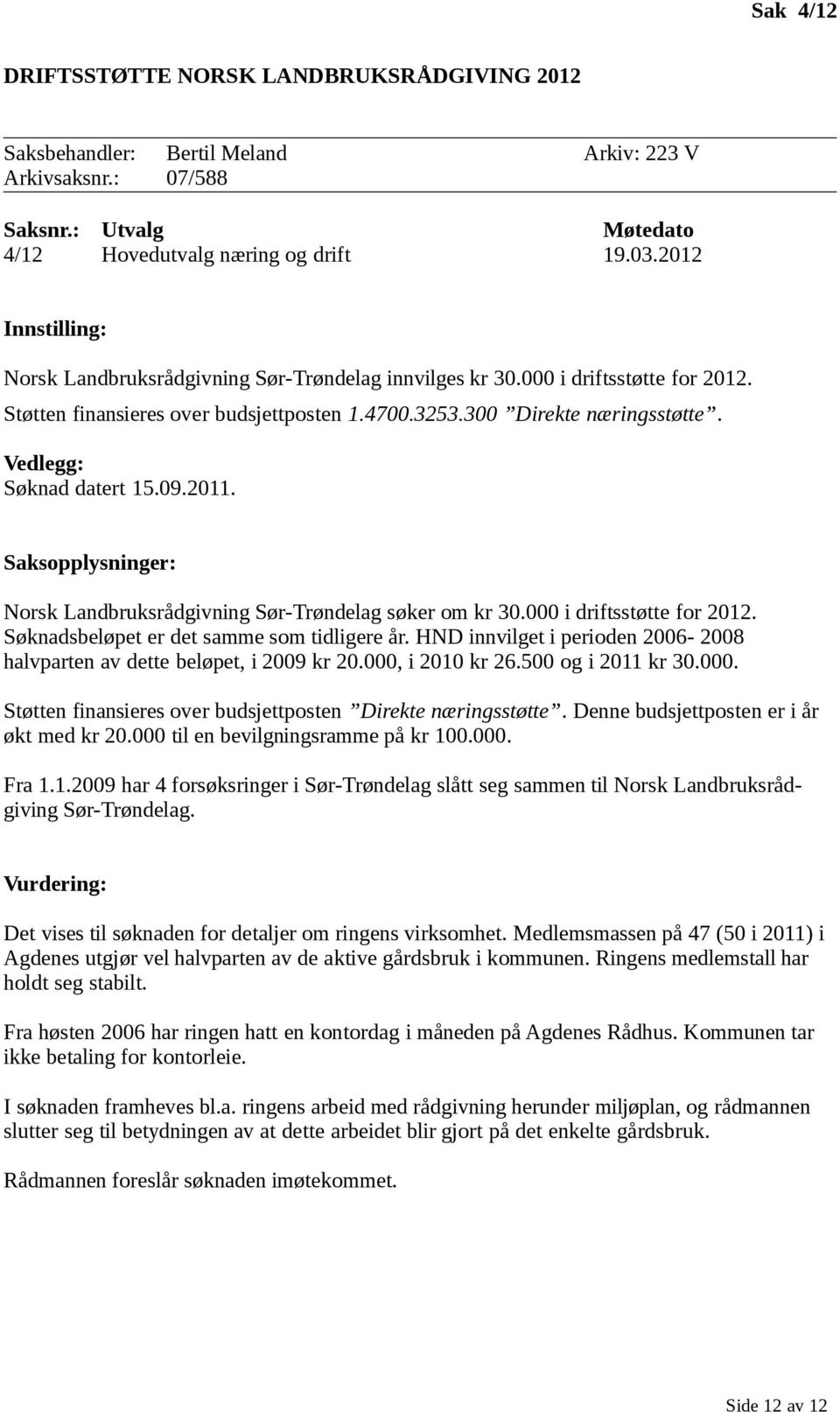 Vedlegg: Søknad datert 15.09.2011. Saksopplysninger: Norsk Landbruksrådgivning Sør-Trøndelag søker om kr 30.000 i driftsstøtte for 2012. Søknadsbeløpet er det samme som tidligere år.