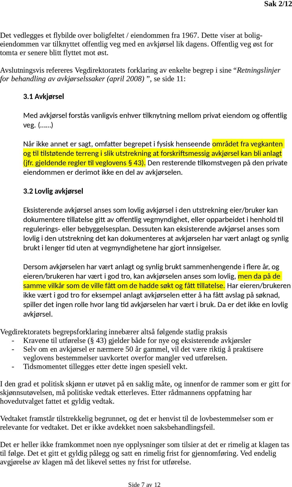 Avslutningsvis refereres Vegdirektoratets forklaring av enkelte begrep i sine Retningslinjer for behandling av avkjørselssaker (april 2008), se side 11: 3.