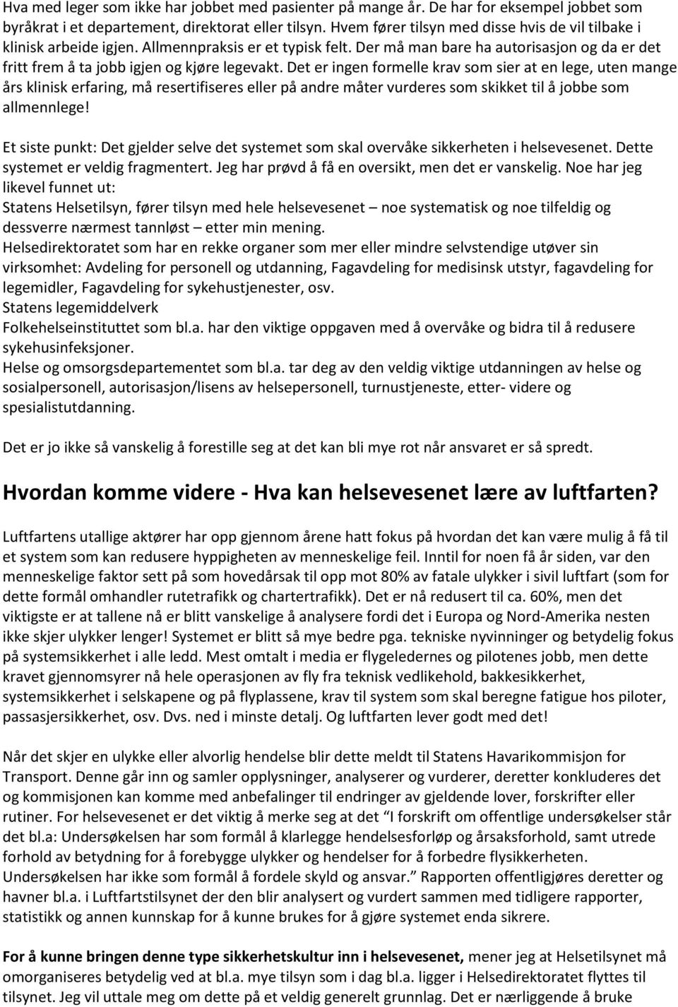 Det er ingen formelle krav som sier at en lege, uten mange års klinisk erfaring, må resertifiseres eller på andre måter vurderes som skikket til å jobbe som allmennlege!