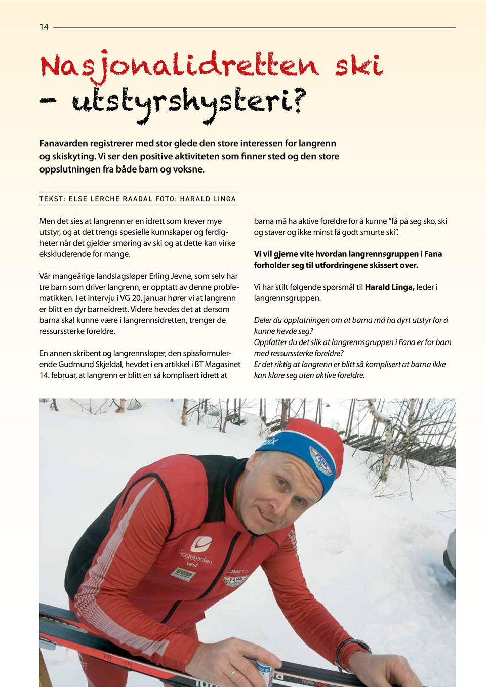 TEKST: ELSE LERCHE RAADAL FOTO: HARALD LINGA Men det sies at langrenn er en idrett som krever mye utstyr, og at det trengs spesielle kunnskaper og ferdigheter når det gjelder smøring av ski og at