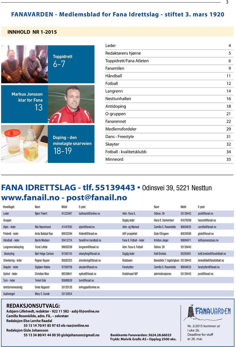 Nesttunhallen 16 Antidoping 18 O-gruppen 21 Fanarennet 22 Medlemsfordeler 29 Dans - Freestyle 31 Skøyter 32 Fotball - kvalitetsklubb 34 Minneord 35 Odinsvei 39, 5221 Nesttun www.fanail.