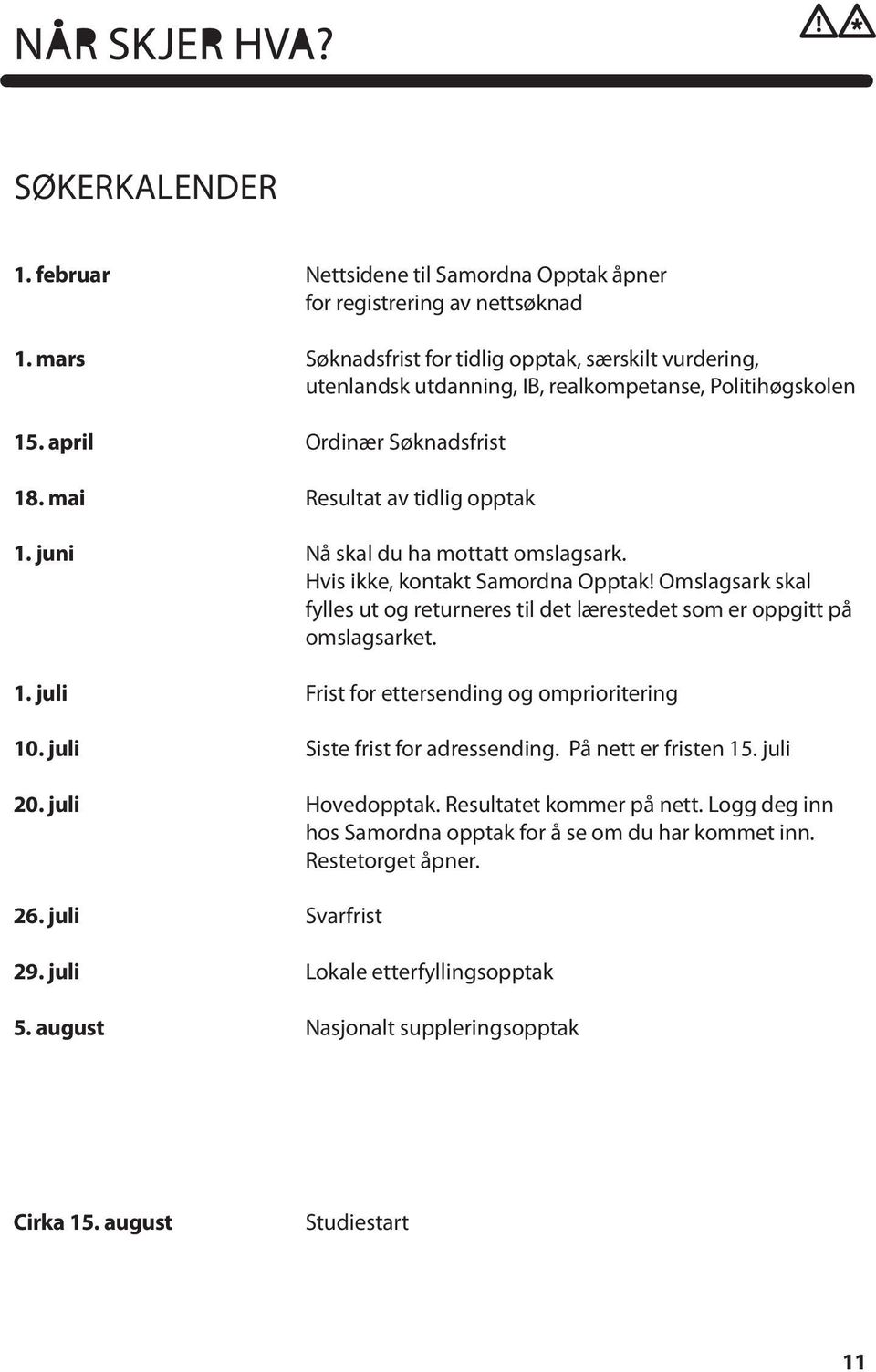 Søknadsfrist Resultat av tidlig opptak Nå skal du ha mottatt omslagsark. Hvis ikke, kontakt Samordna Opptak! Omslagsark skal fylles ut og returneres til det lærestedet som er oppgitt på omslagsarket.