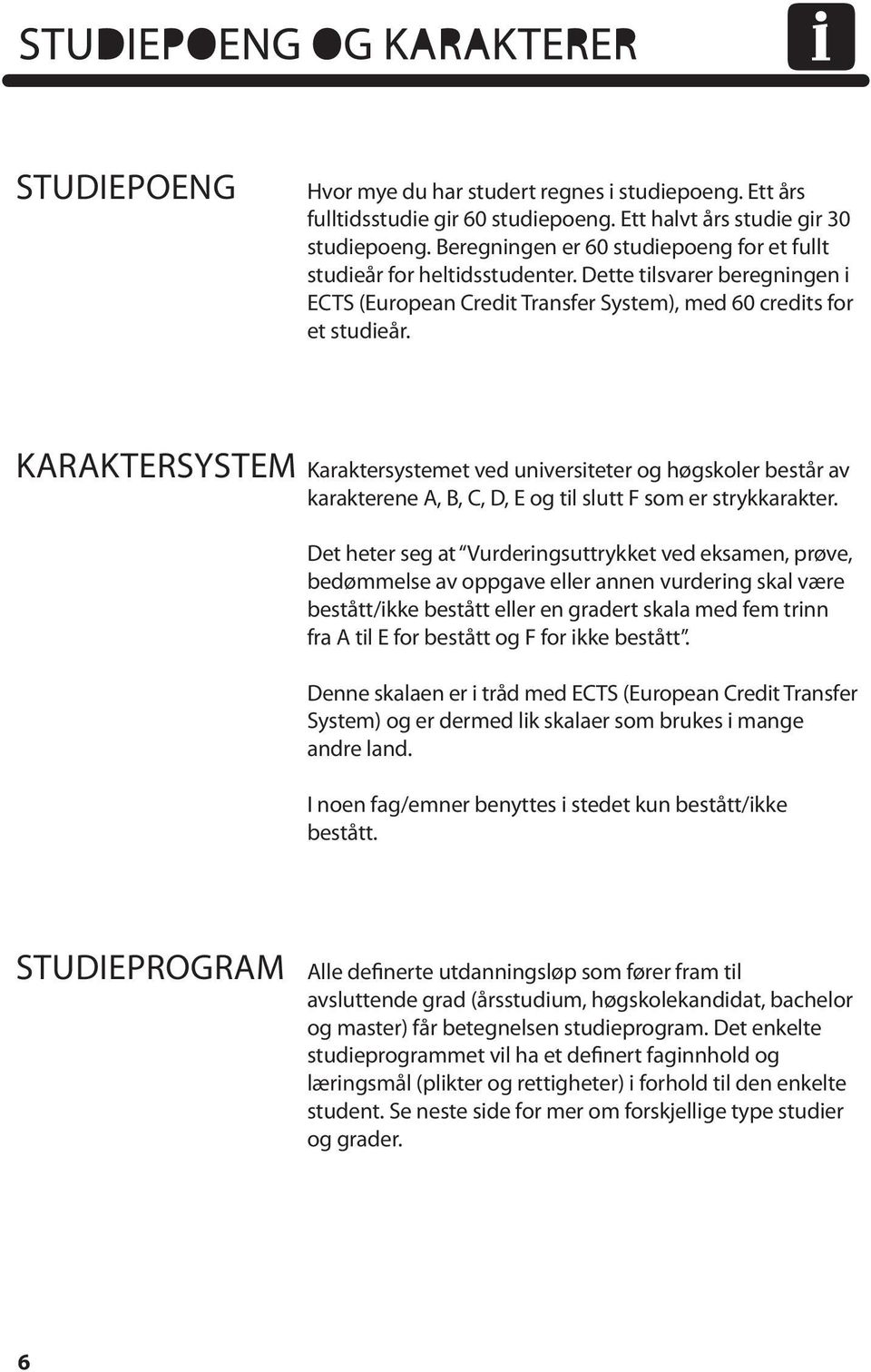 KARAKTERSYSTEM Karaktersystemet ved universiteter og høgskoler består av karakterene A, B, C, D, E og til slutt F som er strykkarakter.