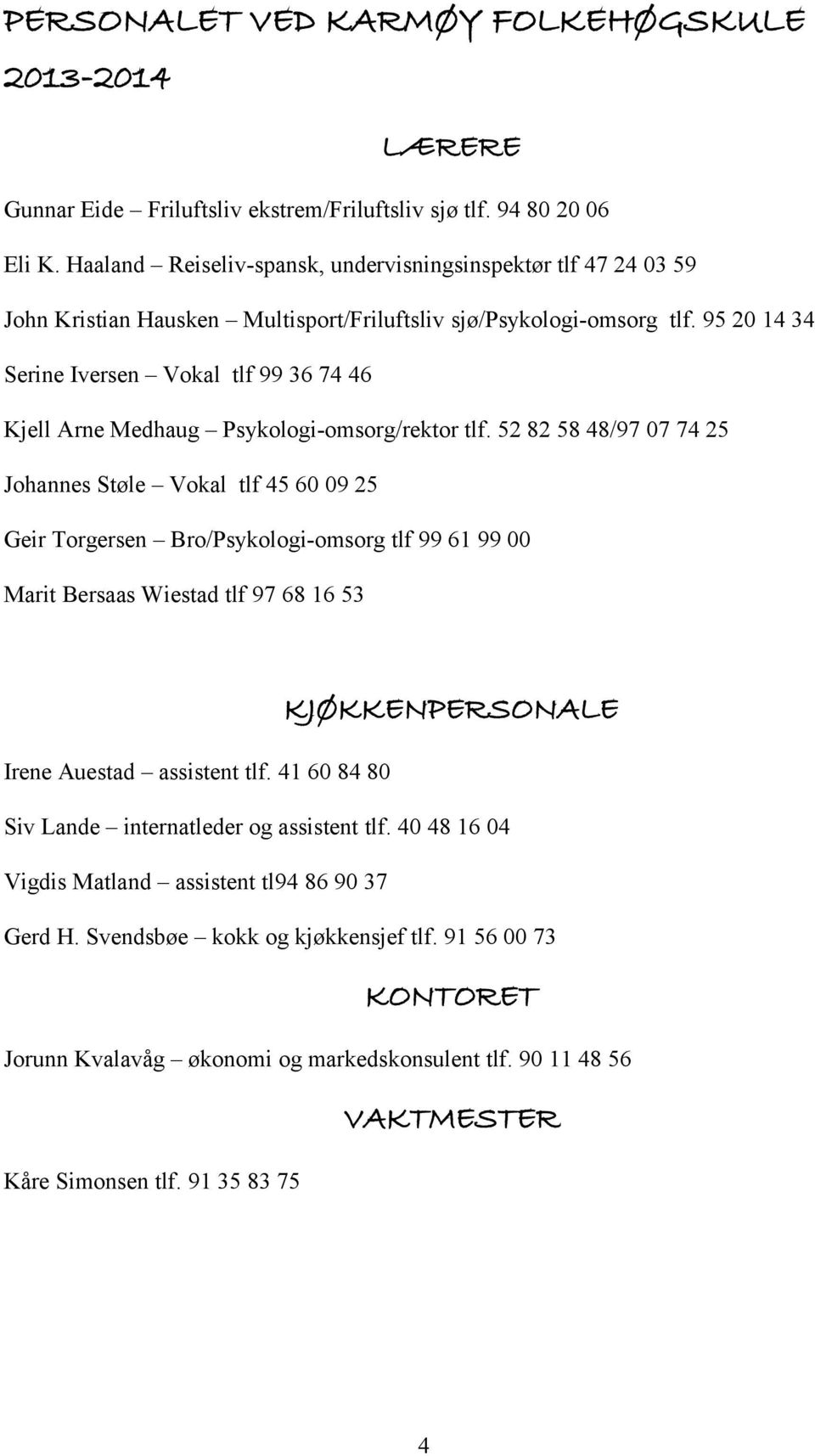 95 20 14 34 Serine Iversen Vokal tlf 99 36 74 46 Kjell Arne Medhaug Psykologi-omsorg/rektor tlf.