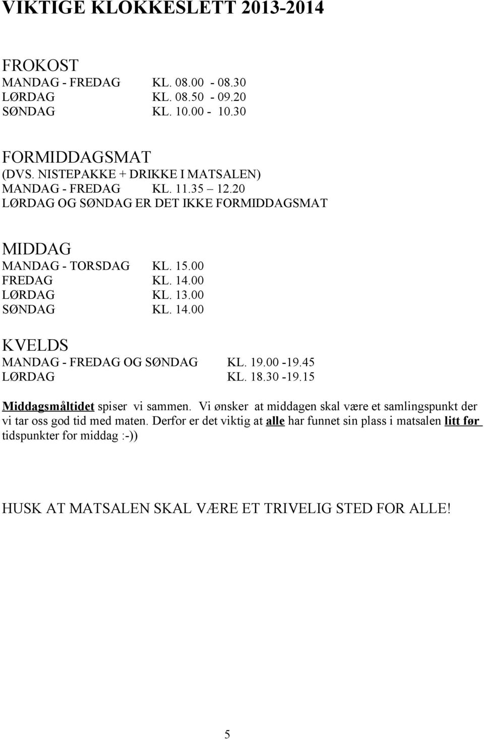 14.00 KL. 13.00 KL. 14.00 KVELDS MANDAG - FREDAG OG SØNDAG LØRDAG KL. 19.00-19.45 KL. 18.30-19.15 Middagsmåltidet spiser vi sammen.