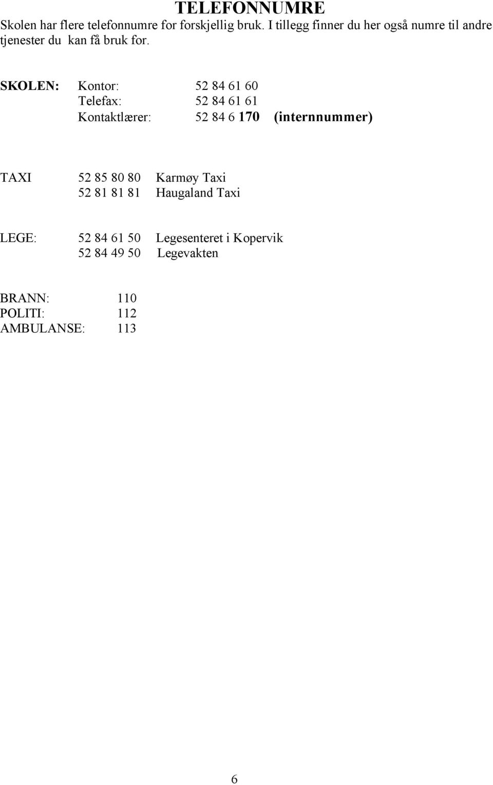 SKOLEN: Kontor: Telefax: Kontaktlærer: 52 84 61 60 52 84 61 61 52 84 6 170 (internnummer) TAXI 52