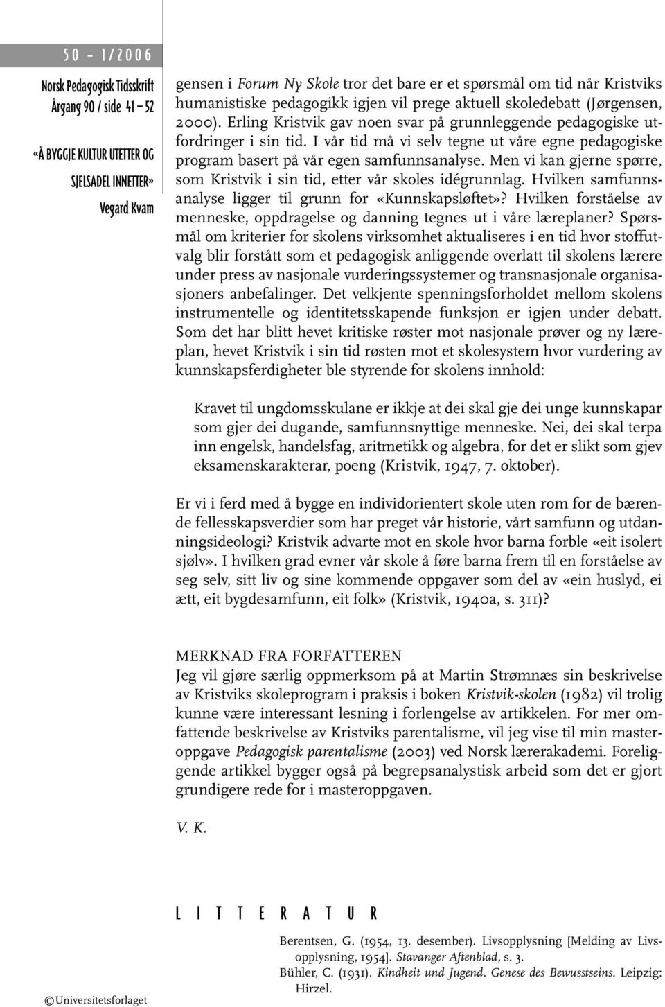 Men vi kan gjerne spørre, som Kristvik i sin tid, etter vår skoles idégrunnlag. Hvilken samfunnsanalyse ligger til grunn for «Kunnskapsløftet»?