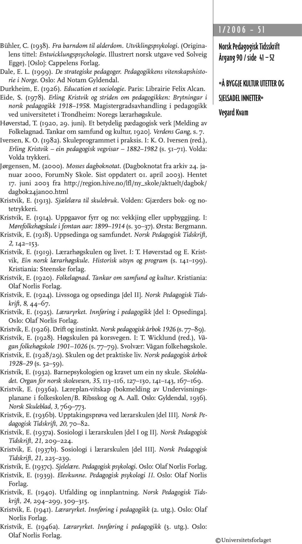 Erling Kristvik og striden om pedagogikken: Brytningar i norsk pedagogikk 1918 1958. Magistergradsavhandling i pedagogikk ved universitetet i Trondheim: Noregs lærarhøgskule. Høverstad, T. (1920, 29.