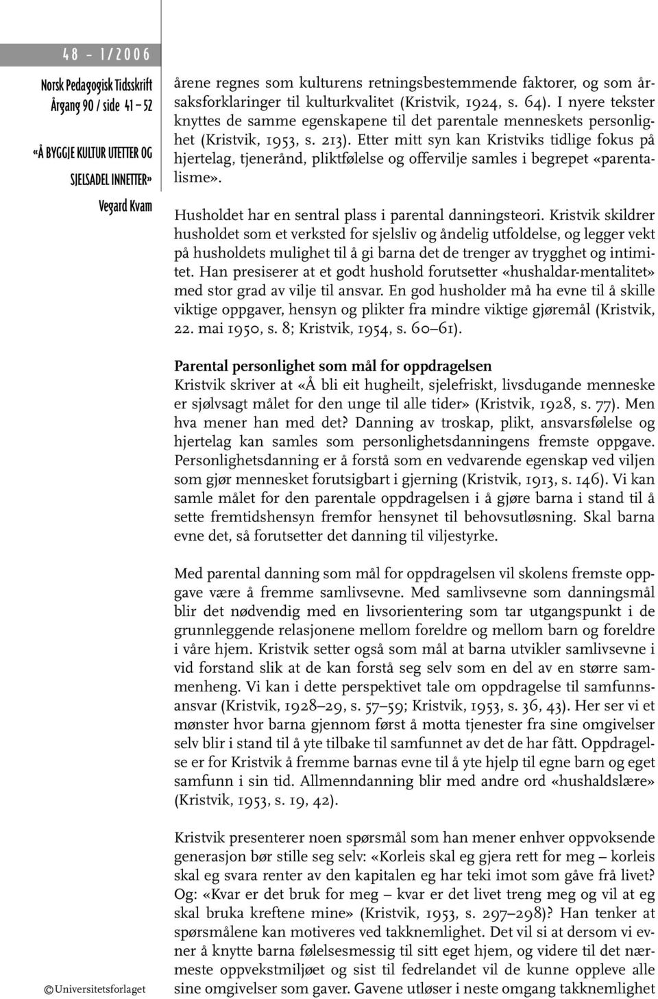 Etter mitt syn kan Kristviks tidlige fokus på hjertelag, tjenerånd, pliktfølelse og offervilje samles i begrepet «parentalisme». Husholdet har en sentral plass i parental danningsteori.