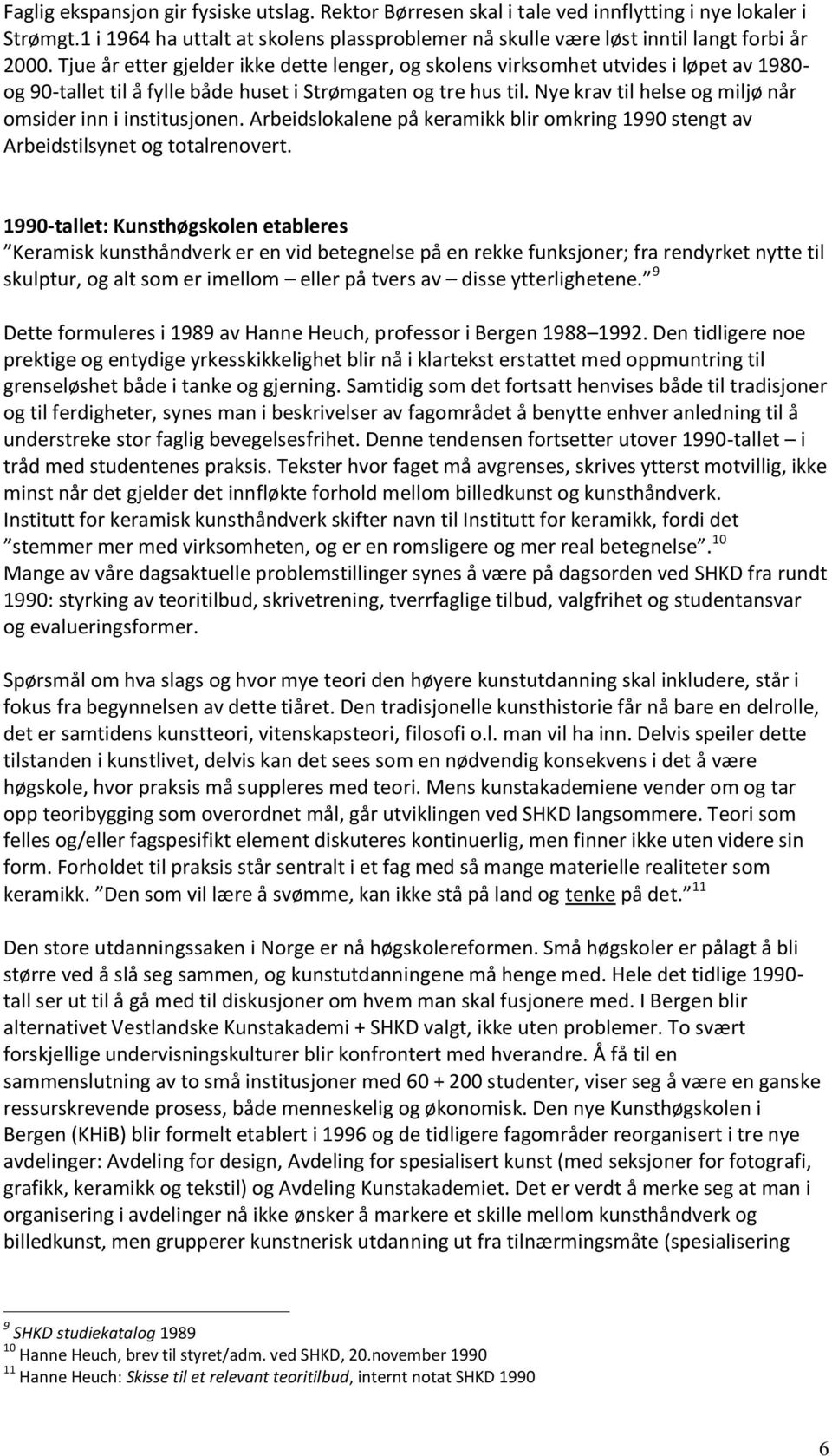 Nye krav til helse og miljø når omsider inn i institusjonen. Arbeidslokalene på keramikk blir omkring 1990 stengt av Arbeidstilsynet og totalrenovert.