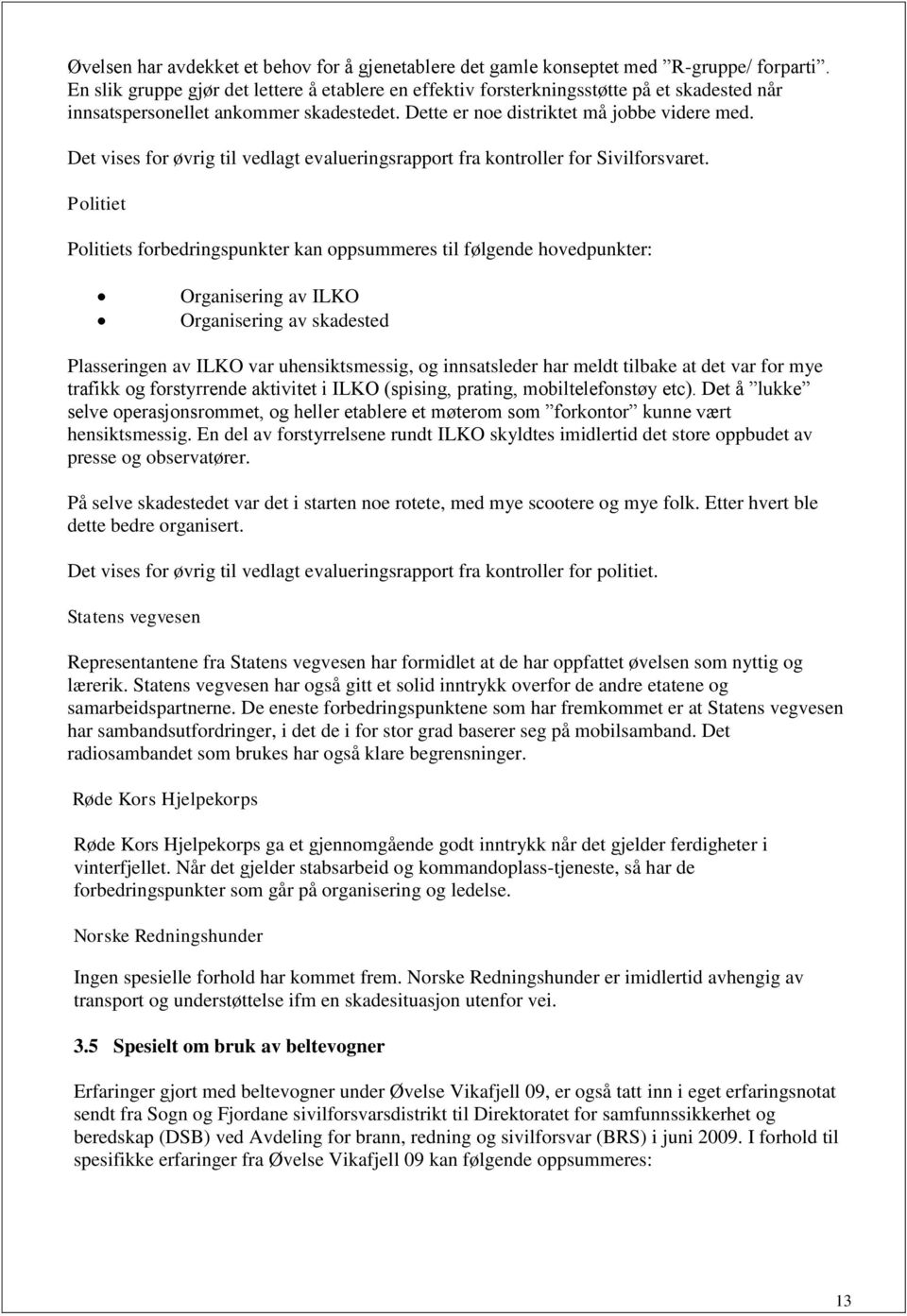 Det vises for øvrig til vedlagt evalueringsrapport fra kontroller for Sivilforsvaret.