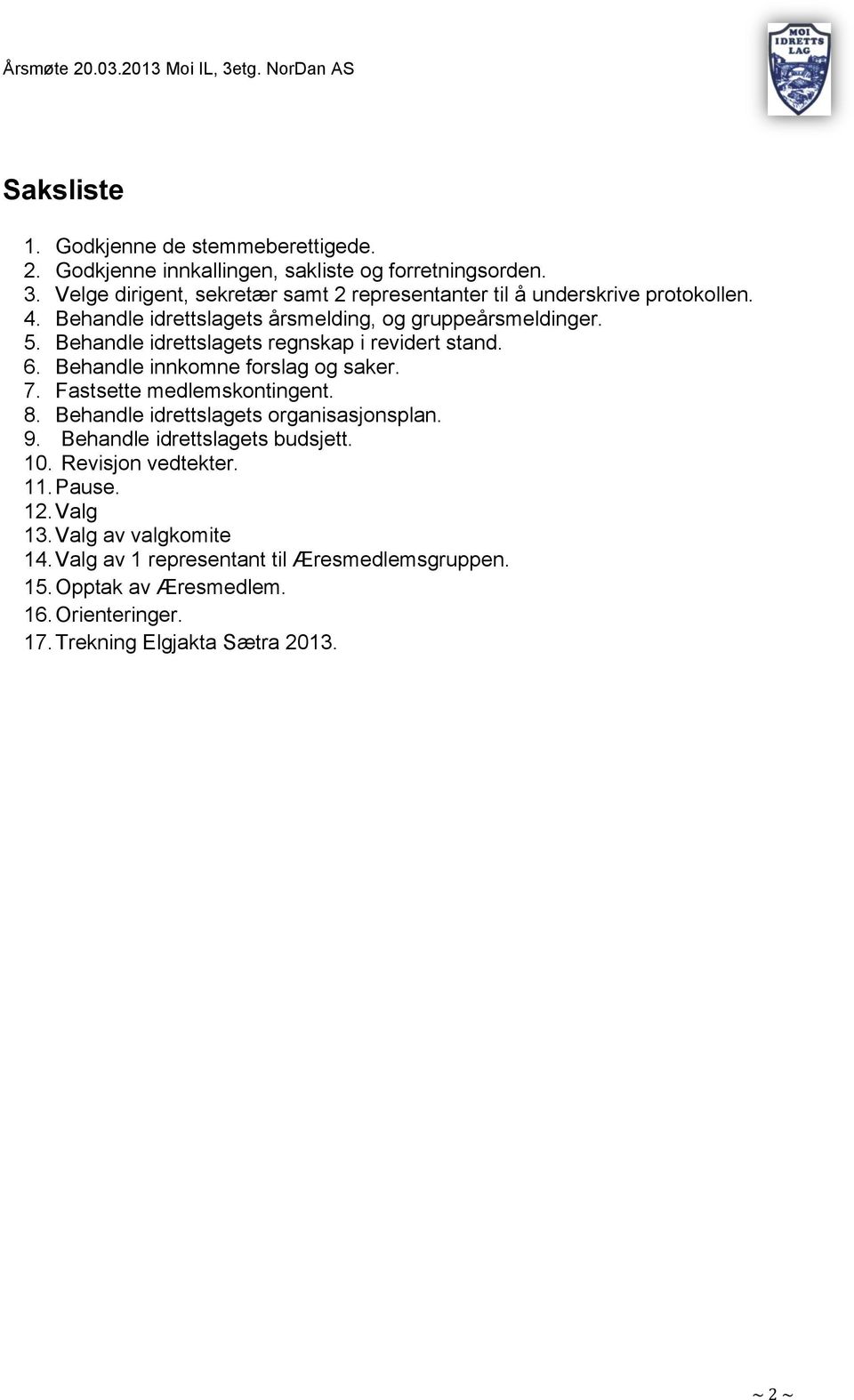 Behandle idrettslagets regnskap i revidert stand. 6. Behandle innkomne forslag og saker. 7. Fastsette medlemskontingent. 8.