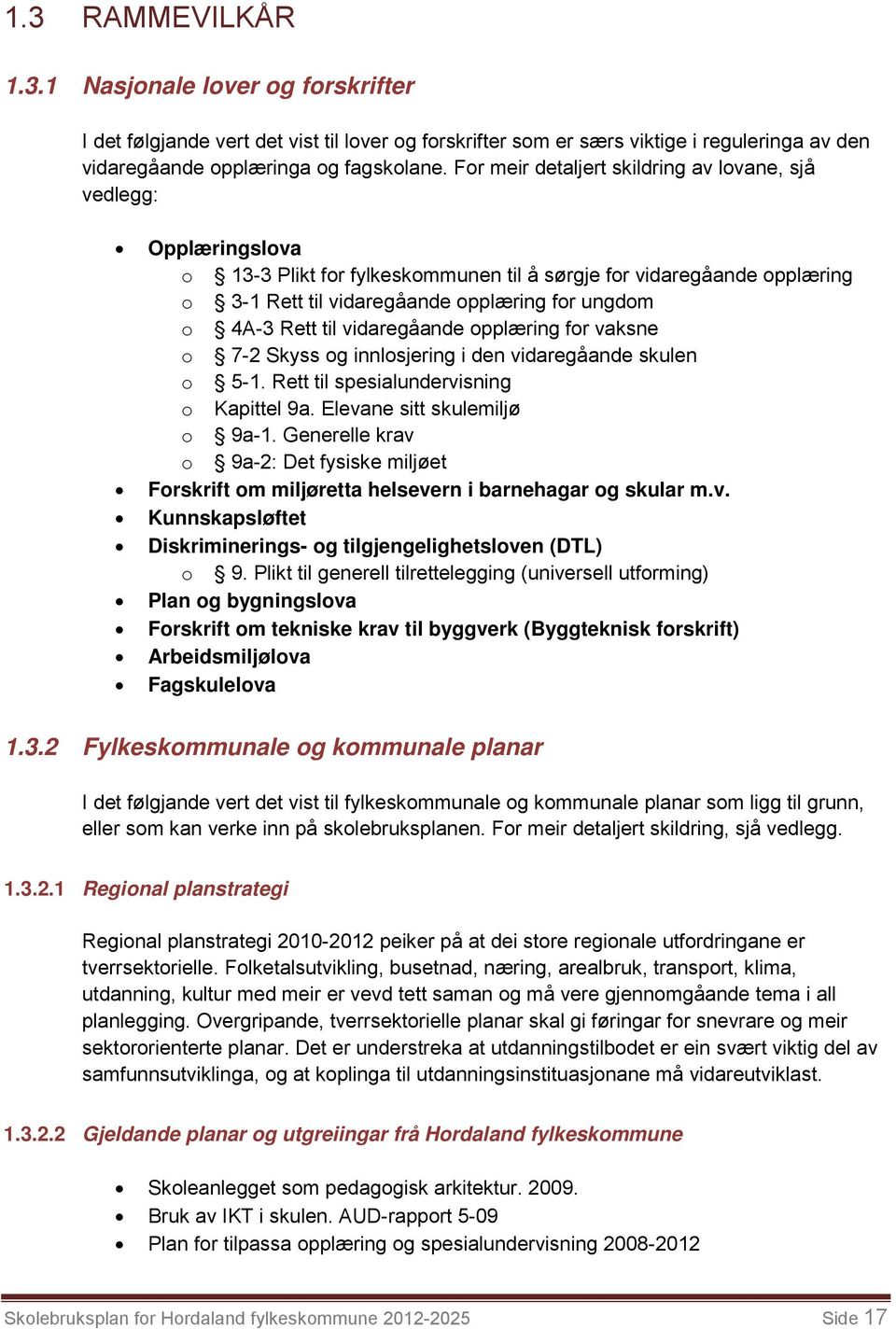 Rett til vidaregåande opplæring for vaksne o 7-2 Skyss og innlosjering i den vidaregåande skulen o 5-1. Rett til spesialundervisning o Kapittel 9a. Elevane sitt skulemiljø o 9a-1.