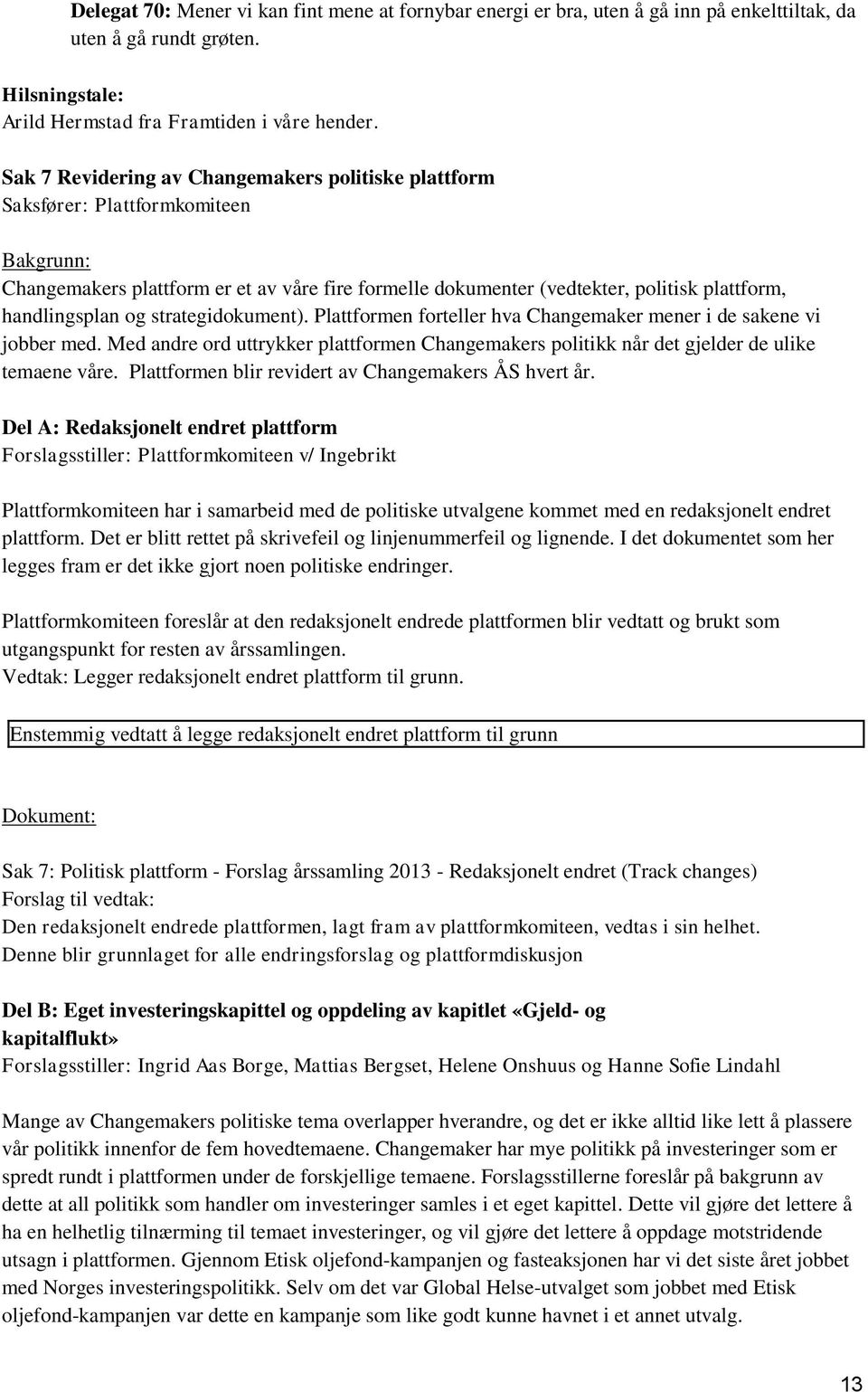 og strategidokument). Plattformen forteller hva Changemaker mener i de sakene vi jobber med. Med andre ord uttrykker plattformen Changemakers politikk når det gjelder de ulike temaene våre.