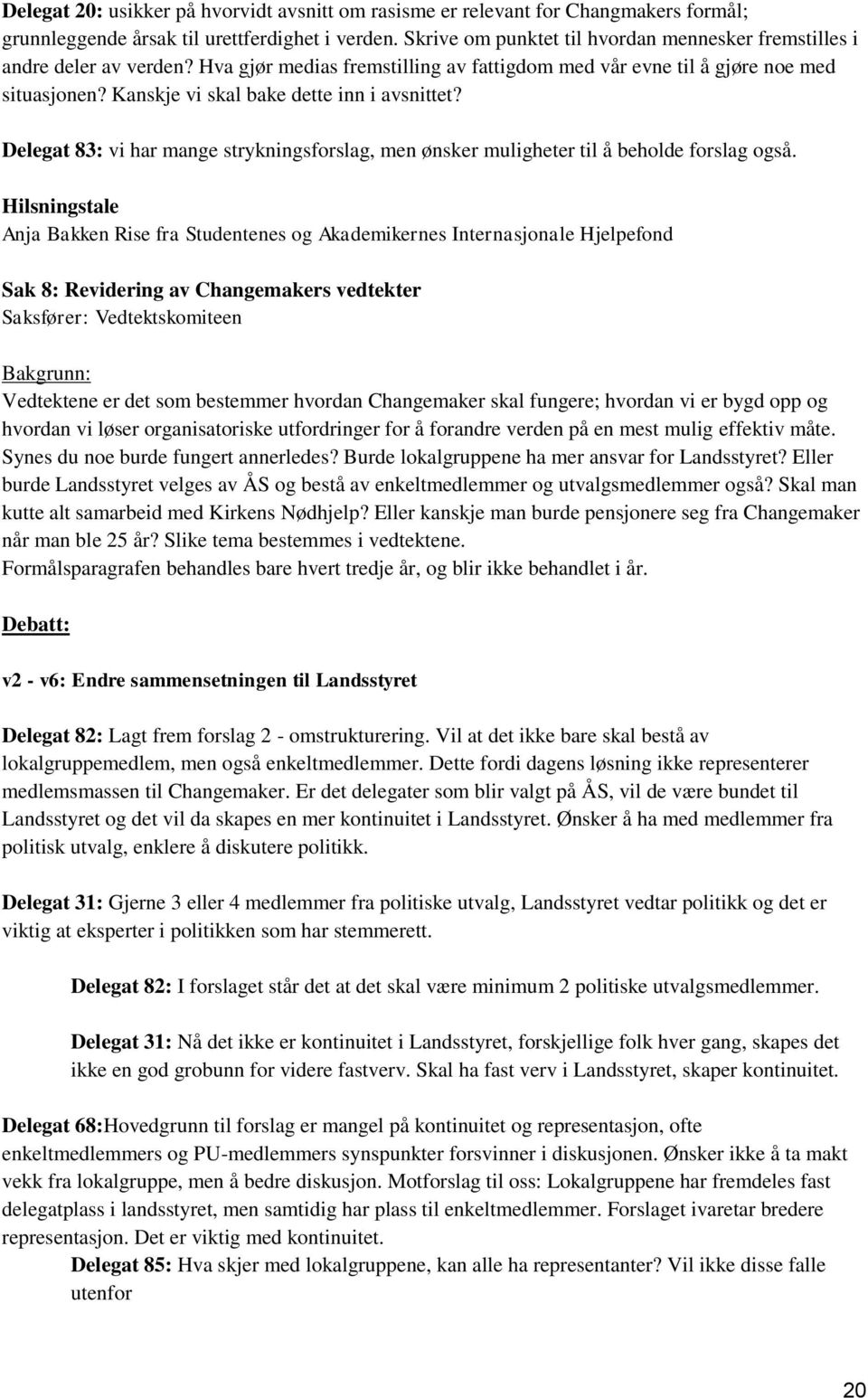 Kanskje vi skal bake dette inn i avsnittet? Delegat 83: vi har mange strykningsforslag, men ønsker muligheter til å beholde forslag også.