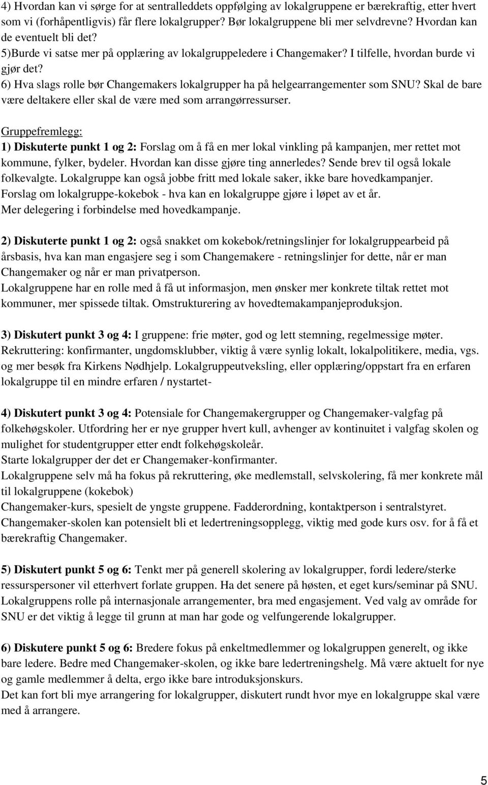 6) Hva slags rolle bør Changemakers lokalgrupper ha på helgearrangementer som SNU? Skal de bare være deltakere eller skal de være med som arrangørressurser.