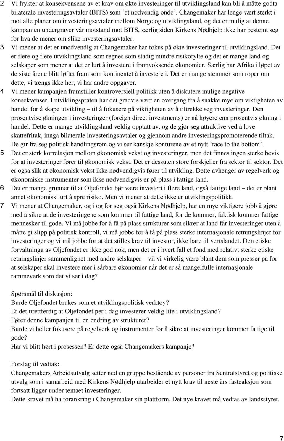 Nødhjelp ikke har bestemt seg for hva de mener om slike investeringsavtaler. 3 Vi mener at det er unødvendig at Changemaker har fokus på økte investeringer til utviklingsland.