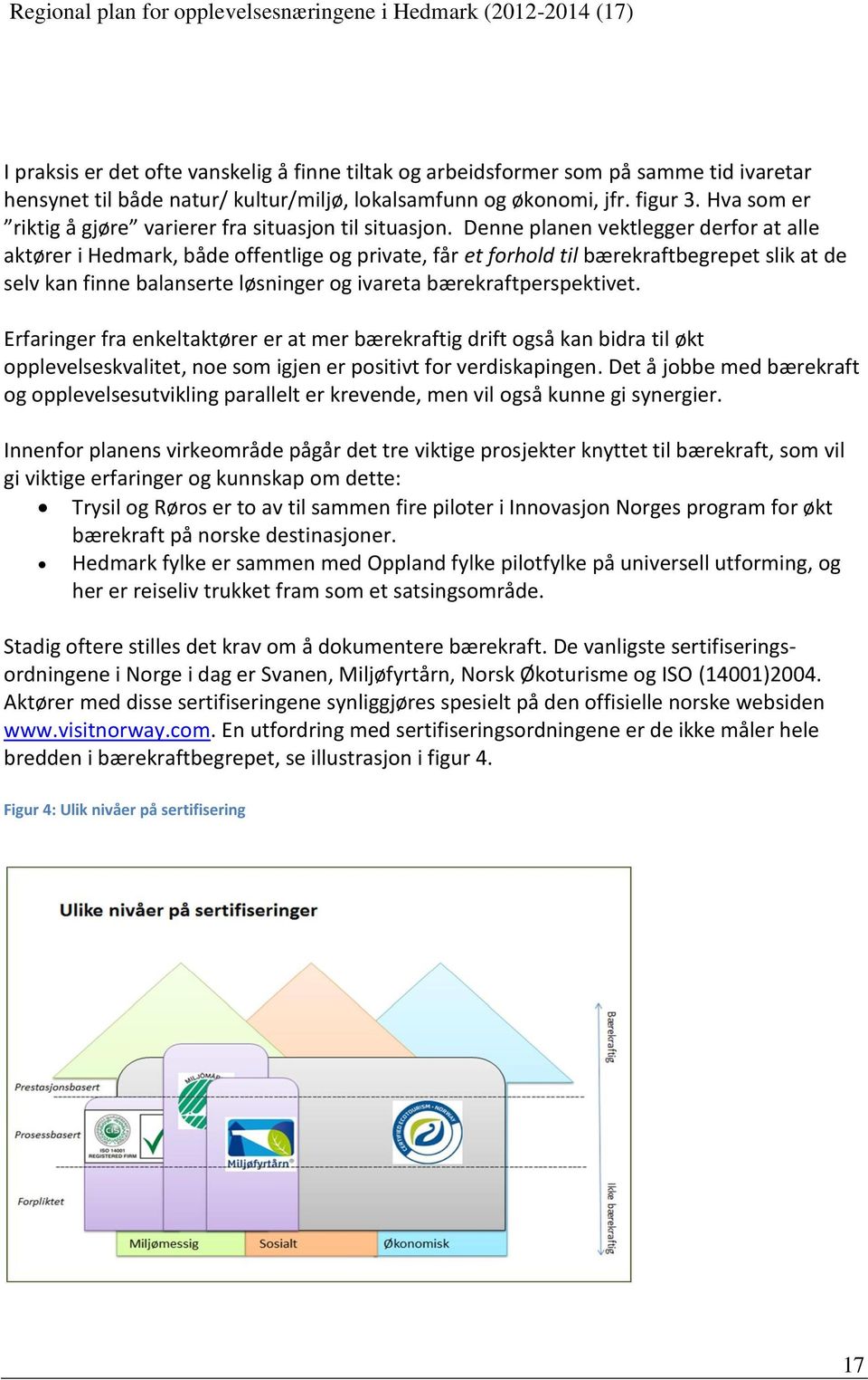 Denne planen vektlegger derfor at alle aktører i Hedmark, både offentlige og private, får et forhold til bærekraftbegrepet slik at de selv kan finne balanserte løsninger og ivareta