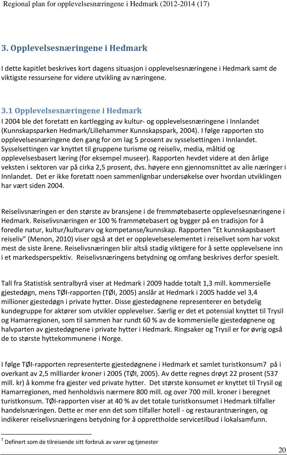 I følge rapporten sto opplevelsesnæringene den gang for om lag 5 prosent av sysselsettingen i Innlandet.