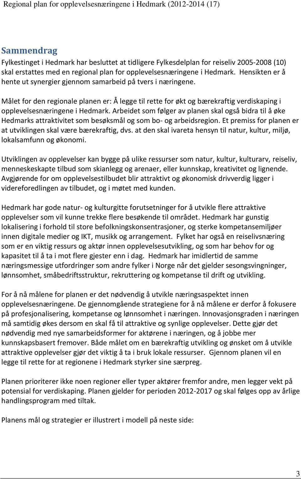 Arbeidet som følger av planen skal også bidra til å øke Hedmarks attraktivitet som besøksmål og som bo- og arbeidsregion. Et premiss for planen er at utviklingen skal være bærekraftig, dvs.