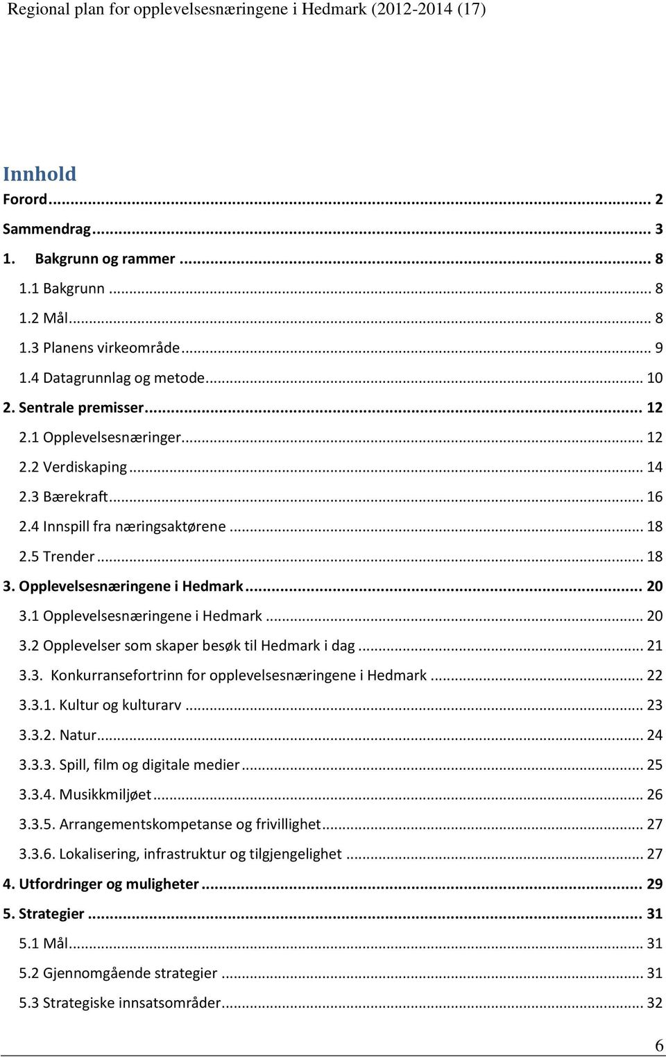 1 Opplevelsesnæringene i Hedmark... 20 3.2 Opplevelser som skaper besøk til Hedmark i dag... 21 3.3. Konkurransefortrinn for opplevelsesnæringene i Hedmark... 22 3.3.1. Kultur og kulturarv... 23 3.3.2. Natur.