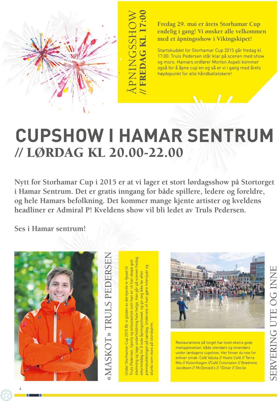 Hamars ordfører Morten Aspeli kommer også for å åpne cup en og så er vi i gang med årets høydepunkt for alle håndballelskere! CUPSHOW I HAMAR SENTRUM // LØRDAG KL 20.00-22.