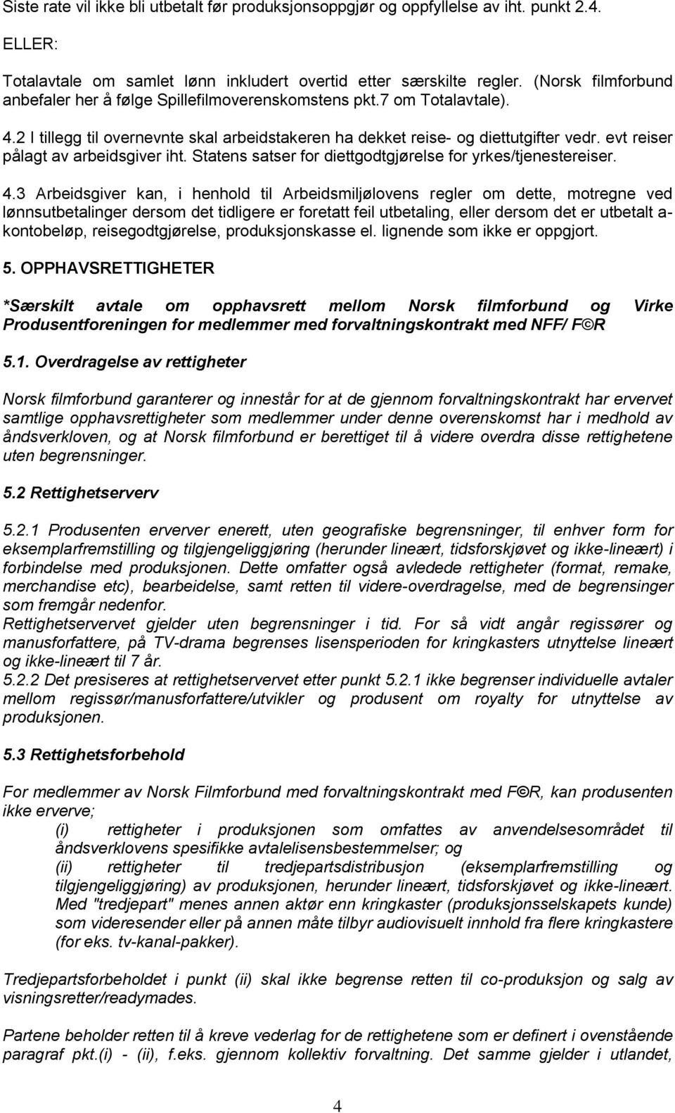 evt reiser pålagt av arbeidsgiver iht. Statens satser for diettgodtgjørelse for yrkes/tjenestereiser. 4.